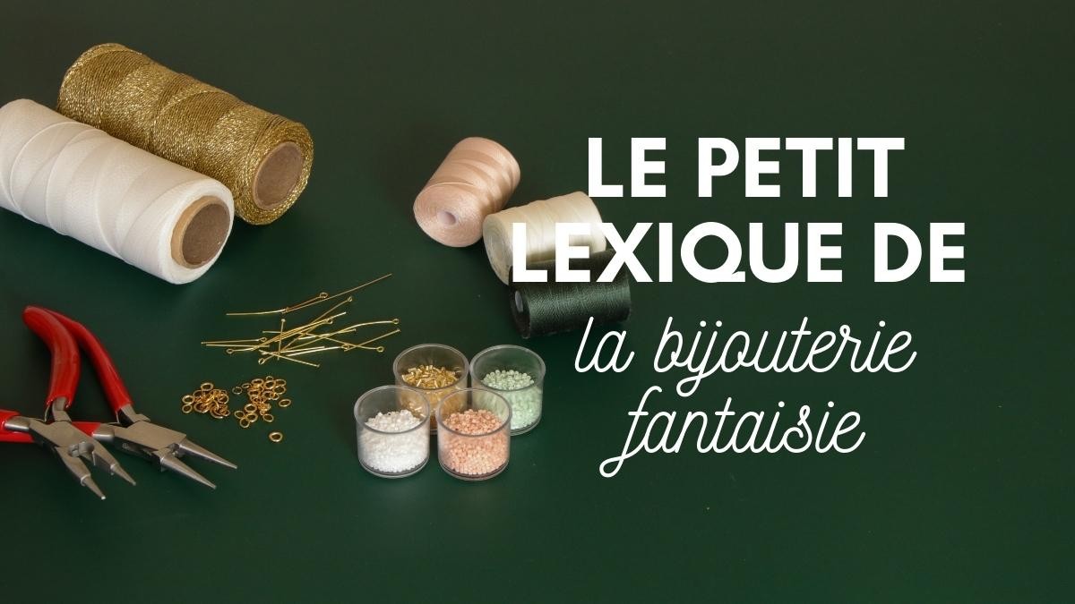 Le petit lexique de la bijouterie fantaisie Le petit lexique de la bijouterie fantaisie